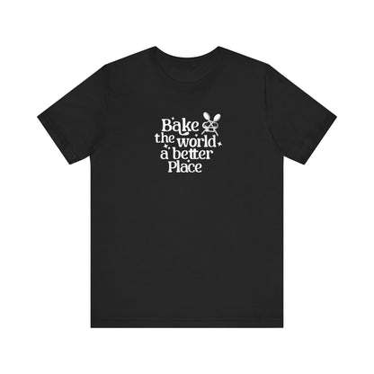 Bake The World A Better Place T-Shirt