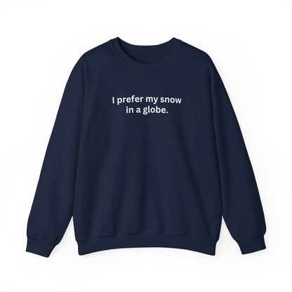 I Prefer My Snow In A Globe Sweatshirt