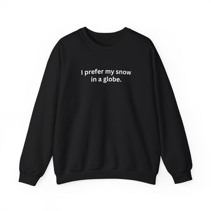 I Prefer My Snow In A Globe Sweatshirt