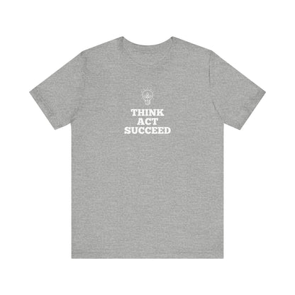 Think Act Succeed T-Shirt