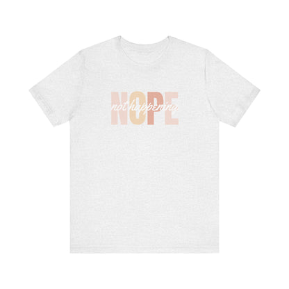 Nope Not Happening T-Shirt