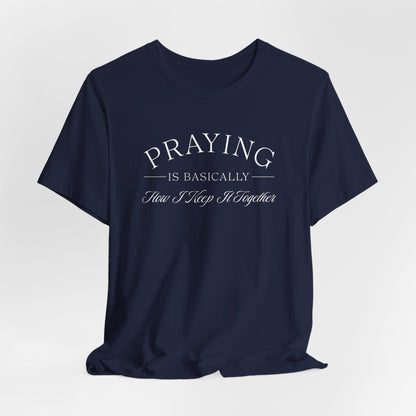 Praying Is Basically How I Keep It Together T-Shirt