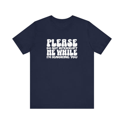 Please Do Not Interrupt Me T-Shirt