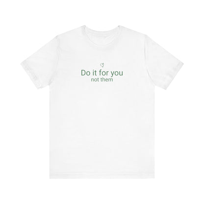 Do It For You Not Them T-Shirt