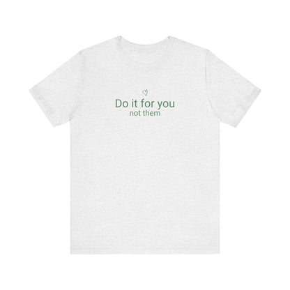 Do It For You Not Them T-Shirt