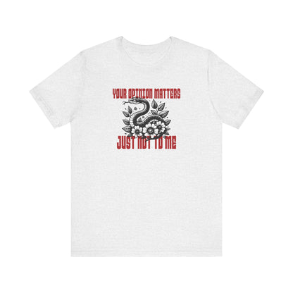 Your Opinion Matters Just Not To Me T-Shirt