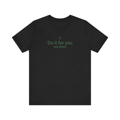 Do It For You Not Them T-Shirt