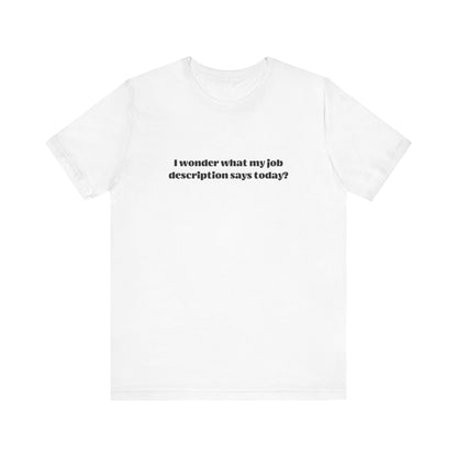 I Wonder What My Job Description Says Today T-Shirt