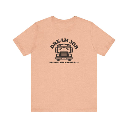 Dream Job Driving The Karma Bus T-Shirt