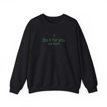 Do It For You Not Them Sweatshirt