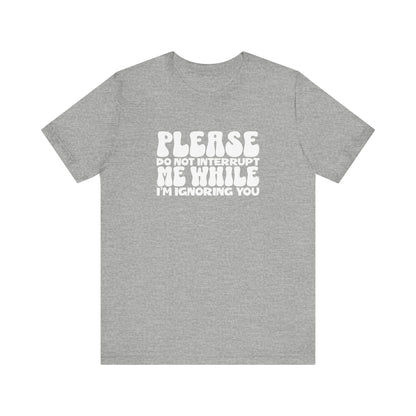 Please Do Not Interrupt Me T-Shirt