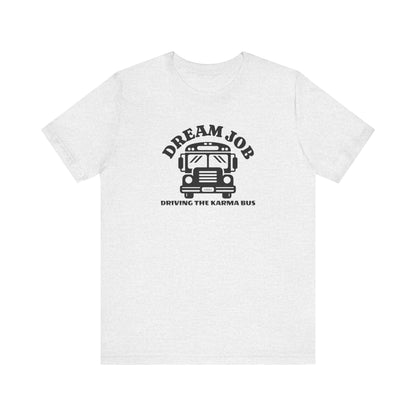 Dream Job Driving The Karma Bus T-Shirt