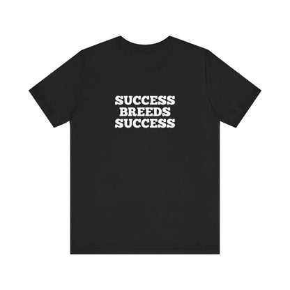 Success Breeds Success T-Shirt