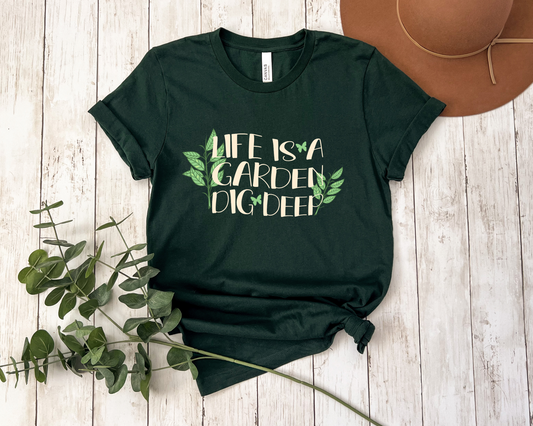 Life Is A Garden Dig Deep T-Shirt