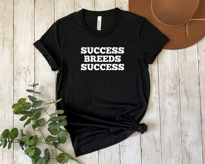 Success Breeds Success T-Shirt