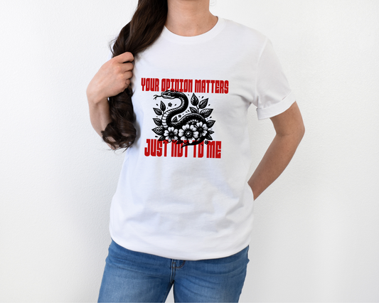 Your Opinion Matters Just Not To Me T-Shirt